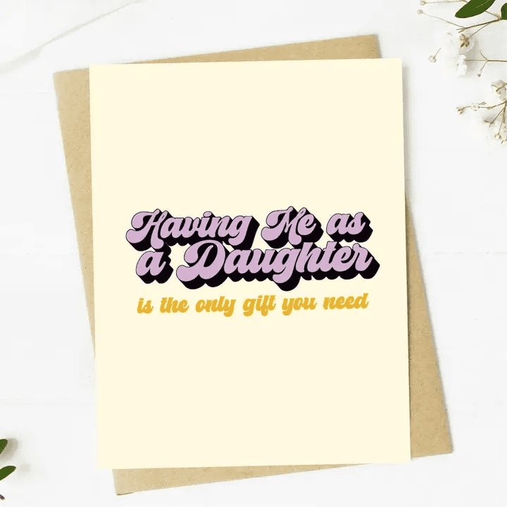 Having Me As A Daughter Is the Only Gift You Need - Fathers Day Blank Card - Shelburne Country Store