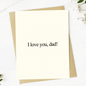 I Love You, Dad! - Fathers Day Blank Card - Shelburne Country Store