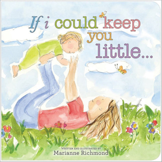 If I Could Keep You Little: A Baby Book About a Parent's Love